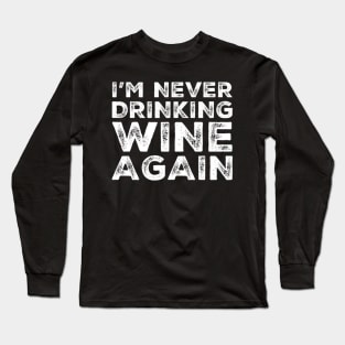 I'm never drinking wine again. A great design for those who overindulged in wine, who's friends are a bad influence drinking wine. Long Sleeve T-Shirt